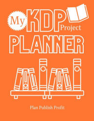 My KDP Project Planner: Plan Publish Profit Tyra Rose Author