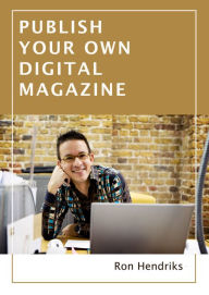 Publish Your Own Digital Magazine Ron Hendriks Author