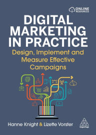 Digital Marketing in Practice: Design, Implement and Measure Effective Campaigns Hanne Knight Author