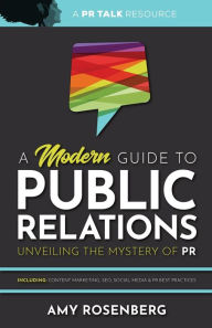 A Modern Guide to Public Relations: Including: Content Marketing, SEO, Social Media & PR Best Practices Amy Rosenberg Author