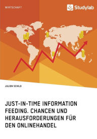 Just-in-Time Information Feeding. Chancen und Herausforderungen für den Onlinehandel Julien Schild Author