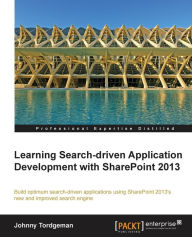 Developing Search-Driven Applications with Sharepoint 2013 Johnny Tordgeman Author