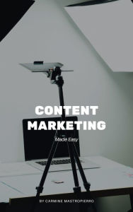 Content Marketing Made Easy Carmine Mastropierro Author