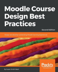 Moodle Course Design Best Practices - Second Edition Susan Smith Nash Author