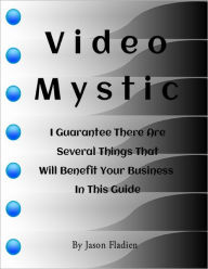 Video Mystic: I Guarantee There Are Several Things That Will Benefit Your Business In This Guide Jason Fladien Author