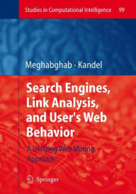 Search Engines, Link Analysis, and User's Web Behavior: A Unifying Web Mining Approach George Meghabghab Author