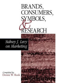 Brands, Consumers, Symbols and Research: Sidney J Levy on Marketing Sidney J. Levy Author