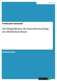 Die Möglichkeiten der Videoüberwachung im öffentlichem Raum Ferdinand Tannwald Author