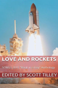 Love and Rockets: SCWG's 2015 Book in a Day Anthology Scott Tilley Author