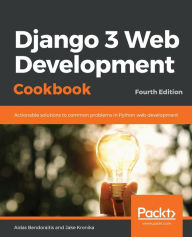 Django 3 Web Development Cookbook: Fourth Edition Aidas Bendoraitis Author