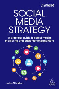 Social Media Strategy: A Practical Guide to Social Media Marketing and Customer Engagement Julie Atherton Author