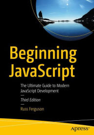 Beginning JavaScript: The Ultimate Guide to Modern JavaScript Development Russ Ferguson Author