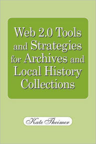 Web 2.0 Tools and Strategies for Archives and Local History Collections American Library Association Author