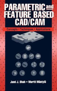 Parametric and Feature-Based CAD/CAM: Concepts, Techniques, and Applications Jami J. Shah Author