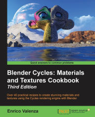 Blender Cycles: Materials and Textures Cookbook Third Edition Enrico Valenza Author