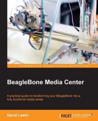BeagleBone Media Center: A practical guide to transforming your BeagleBone into a fully functional media center David Lewin Author