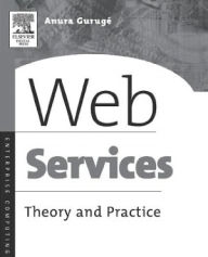 Web Services: Theory and Practice Anura Guruge Author