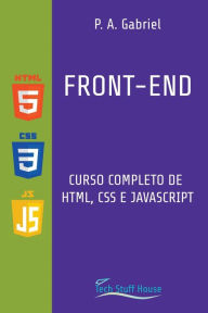 Front-End: Curso Completo de HTML, CSS e JavaScript P. A. Gabriel Author