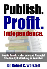 Publish Profit Independence Dr. Robert C. Worstell Author