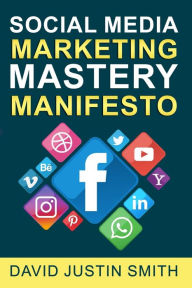 Social Media Marketing Mastery Manifesto David Justin Smith Author