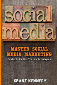 Social Media: Master Social Media Marketing - Facebook, Twitter, YouTube & Instagram Grant Kennedy Author