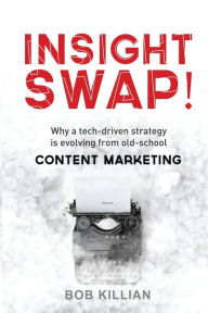 Insight Swap!: Why a tech-driven strategy is evolving from old-school Content Marketing Bob Killian Author