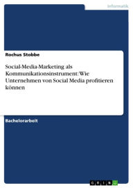 Social-Media-Marketing als Kommunikationsinstrument: Wie Unternehmen von Social Media profitieren können Rochus Stobbe Author
