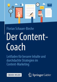Der Content-Coach: Leitfaden für bessere Inhalte und durchdachte Strategien im Content-Marketing Florian Schauer-Bieche Author
