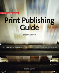 Second Edition: The Essential Resource for Design Official Adobe Print Publishing Guide Brian Lawler Author