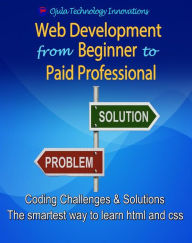Web Development from Beginner to Paid Professional: Coding Challenges and solutions - The smartest way to learn html and css Ojula Technology Innovati