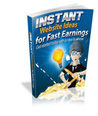 Instant Website Ideas for Fast Earnings: Get Started With A New Business Today! (Brand New) AAA+++ BDP Editor