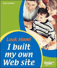 Look Mom! I Built My Own Web Site Zohar Amihud Author