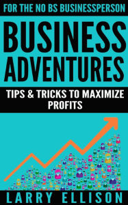 Business Adventures: Tips and Tricks to Maximize Profits Larry Ellison Author