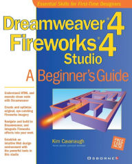 Dreamweaver (R) 4 Fireworks (R) 4 Studio: A Beginner's Guide Kim Cavanaugh Author