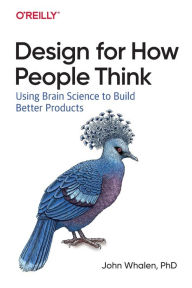 Design for How People Think: Using Brain Science to Build Better Products PhD John Whalen Author