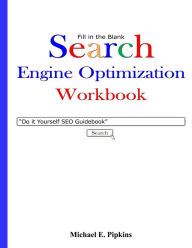 Fill in the Blank Search Engine Optimization Workbook: Do it Yourself SEO Guidebook Michael E Pipkins Author