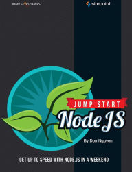 Jump Start Node.js: Get Up to Speed With Node.js in a Weekend Don Nguyen Author