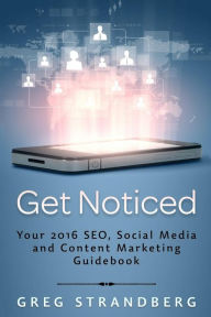 Get Noticed: Your 2016 SEO, Social Media and Content Marketing Guidebook Greg Strandberg Author