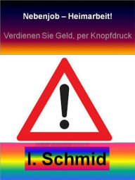 Nebenjob Heimarbeit: WIE AUCH SIE BIS ZU ?362,86 UND MEHR, AN EINEM TAG IM INTERNET ONLINE VERDIENEN KÖNNEN! I. Schmid Author
