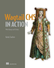 Wagtail CMS in Action: With Django and Python Kalob Taulien Author