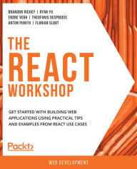 The React Workshop: Get started with building web applications using practical tips and examples from React use cases Brandon Richey Author