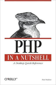 PHP in a Nutshell: A Desktop Quick Reference Paul Hudson Author