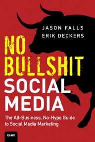 No Bullshit Social Media: The All-Business, No-Hype Guide to Social Media Marketing Jason Falls Author