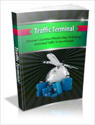 Traffic Terminal Discover How A Couple Of Unorthodox Traffic Strategies Turned A Drying Business Into A Flourishing Oasis! Dawn Publishing Editor