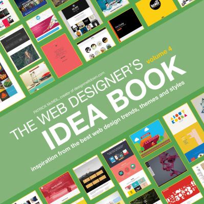 Web Designer's Idea Book, Volume 4 Vol. 4 : Inspiration from the Best Web Design Trends, Themes and Styles by Patrick McNeil