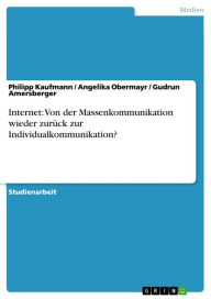 Internet: Von der Massenkommunikation wieder zurück zur Individualkommunikation? Philipp Kaufmann Author