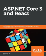 ASP.NET Core 3 and React: Hands-On full stack web development using ASP.NET Core, React, and TypeScript 3 Carl Rippon Author