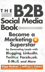 The B2B Social Media Book: Become a Marketing Superstar by Generating Leads with Blogging, LinkedIn, Twitter, Facebook, Email, and More Kipp Bodnar Au