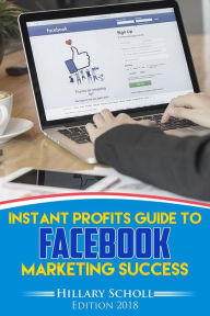 Instant Profits Guide to FACEBOOK Marketing Success Hillary Scholl Author