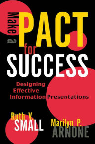 Make a PACT for Success: Designing Effective Information Presentations Ruth V. Small Author